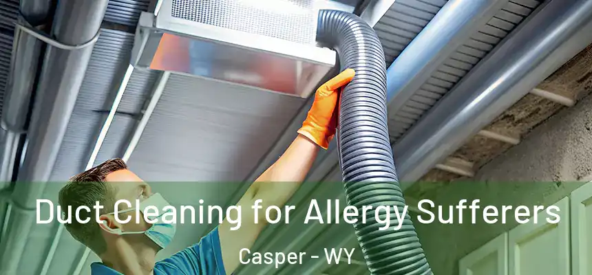  Duct Cleaning for Allergy Sufferers Casper - WY