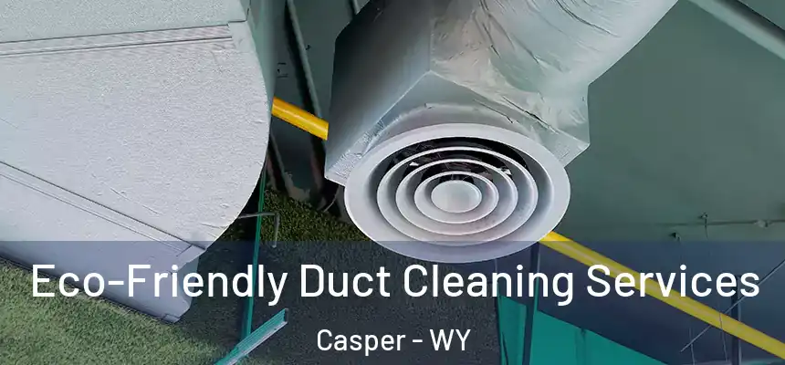  Eco-Friendly Duct Cleaning Services Casper - WY