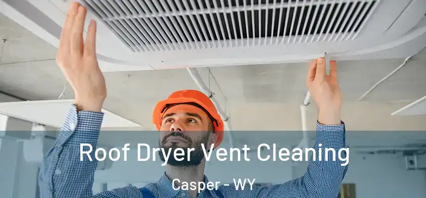  Roof Dryer Vent Cleaning Casper - WY
